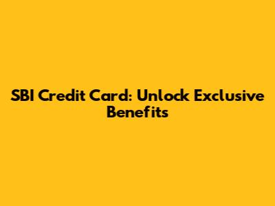 SBI Credit Card: Unlock Exclusive Benefits