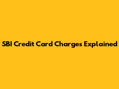 SBI Credit Card Charges Explained