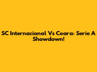 SC Internacional Vs Ceara: Serie A Showdown!