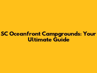 SC Oceanfront Campgrounds: Your Ultimate Guide