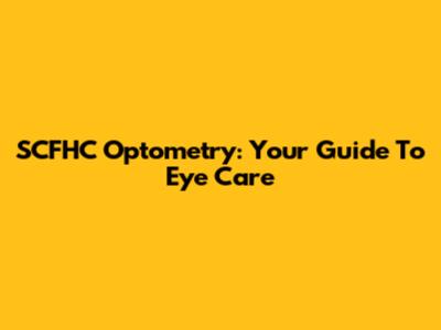 SCFHC Optometry: Your Guide To Eye Care