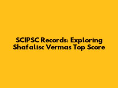 SCIPSC Records: Exploring Shafalisc Verma's Top Score