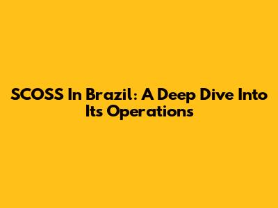 SCOSS In Brazil: A Deep Dive Into Its Operations