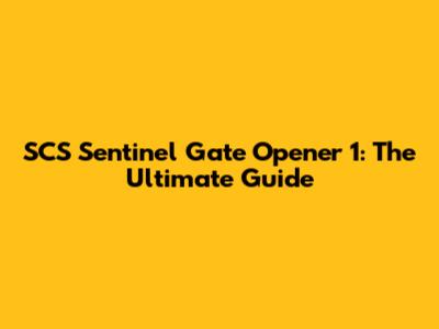 SCS Sentinel Gate Opener 1: The Ultimate Guide