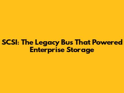 SCSI: The Legacy Bus That Powered Enterprise Storage