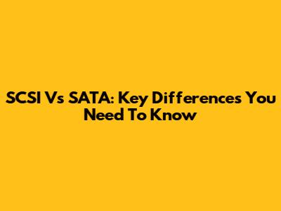 SCSI Vs SATA: Key Differences You Need To Know