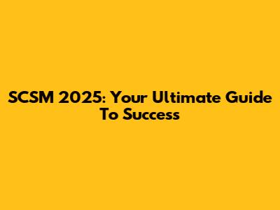 SCSM 2025: Your Ultimate Guide To Success
