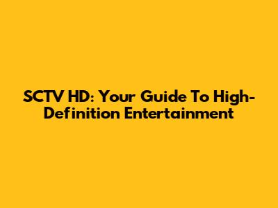 SCTV HD: Your Guide To High-Definition Entertainment