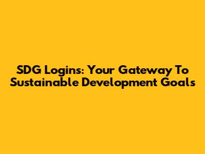 SDG Logins: Your Gateway To Sustainable Development Goals