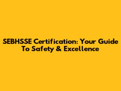 SEBHSSE Certification: Your Guide To Safety & Excellence