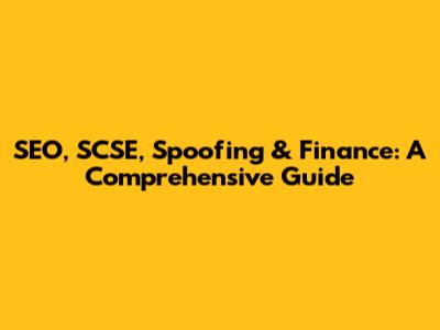 SEO, SCSE, Spoofing & Finance: A Comprehensive Guide
