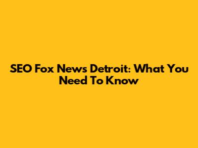 SEO Fox News Detroit: What You Need To Know