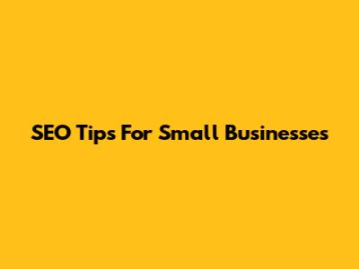 SEO Tips For Small Businesses