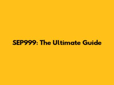 SEP999: The Ultimate Guide