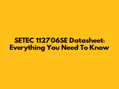 SETEC 112706SE Datasheet: Everything You Need To Know
