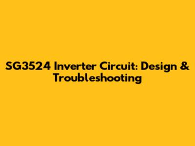 SG3524 Inverter Circuit: Design & Troubleshooting