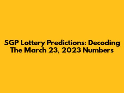 SGP Lottery Predictions: Decoding The March 23, 2023 Numbers