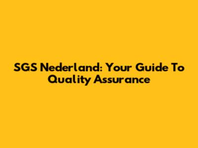 SGS Nederland: Your Guide To Quality Assurance