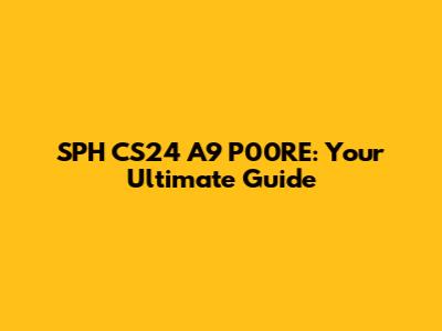SPH CS24 A9 P00RE: Your Ultimate Guide