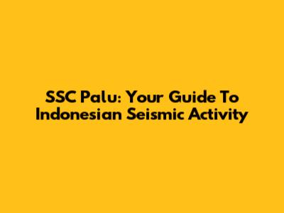 SSC Palu: Your Guide To Indonesian Seismic Activity