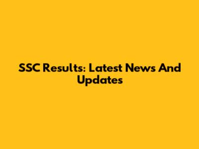 SSC Results: Latest News And Updates