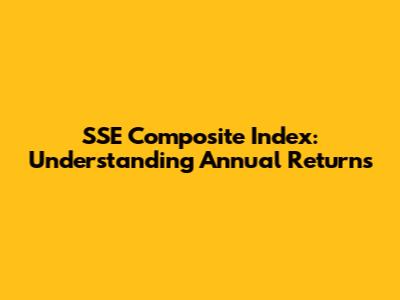 SSE Composite Index: Understanding Annual Returns