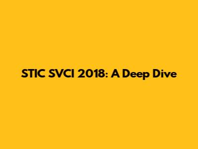 STIC SVCI 2018: A Deep Dive