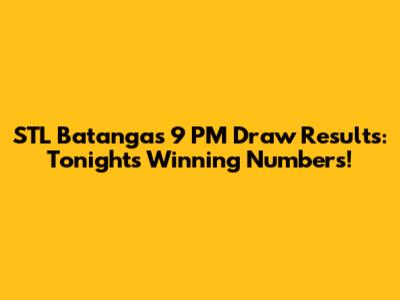 STL Batangas 9 PM Draw Results: Tonight's Winning Numbers!