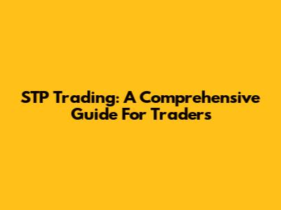 STP Trading: A Comprehensive Guide For Traders