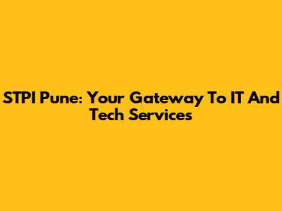 STPI Pune: Your Gateway To IT And Tech Services