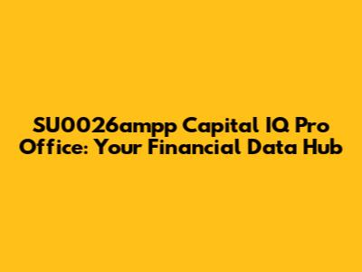 SU0026ampp Capital IQ Pro Office: Your Financial Data Hub