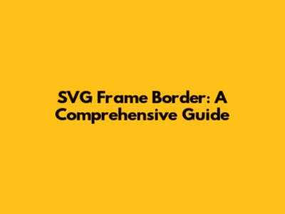 SVG Frame Border: A Comprehensive Guide
