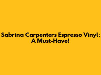 Sabrina Carpenter's 'Espresso' Vinyl: A Must-Have!