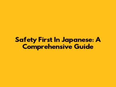 Safety First In Japanese: A Comprehensive Guide