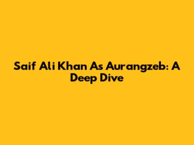 Saif Ali Khan As Aurangzeb: A Deep Dive