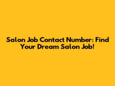 Salon Job Contact Number: Find Your Dream Salon Job!
