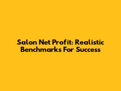 Salon Net Profit: Realistic Benchmarks For Success