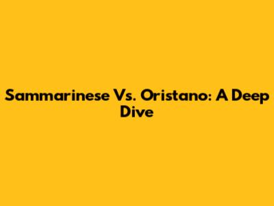 Sammarinese Vs. Oristano: A Deep Dive