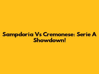 Sampdoria Vs Cremonese: Serie A Showdown!