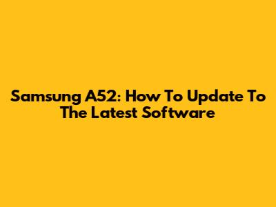 Samsung A52: How To Update To The Latest Software