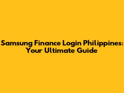 Samsung Finance Login Philippines: Your Ultimate Guide