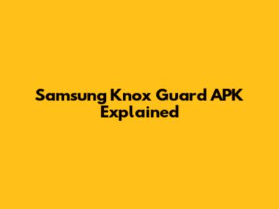 Samsung Knox Guard APK Explained