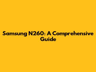 Samsung N260: A Comprehensive Guide
