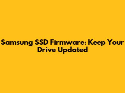 Samsung SSD Firmware: Keep Your Drive Updated