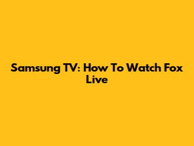 Samsung TV: How To Watch Fox Live