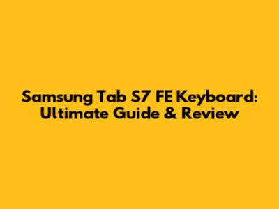 Samsung Tab S7 FE Keyboard: Ultimate Guide & Review
