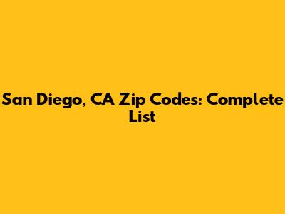 San Diego, CA Zip Codes: Complete List