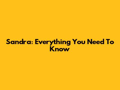 Sandra: Everything You Need To Know
