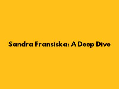 Sandra Fransiska: A Deep Dive