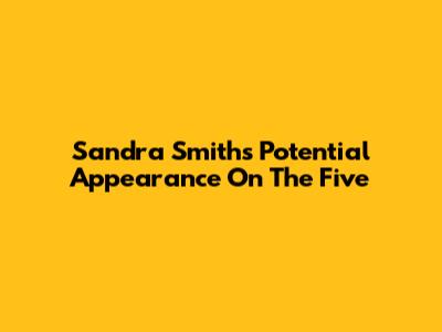 Sandra Smith's Potential Appearance On The Five